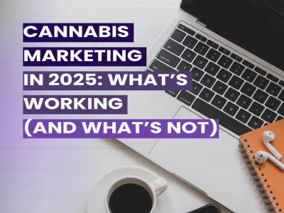 Cannabis Marketing in 2025: What’s Working (and What’s Not)